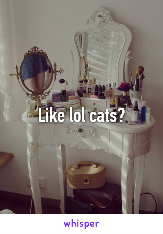 Like lol cats?