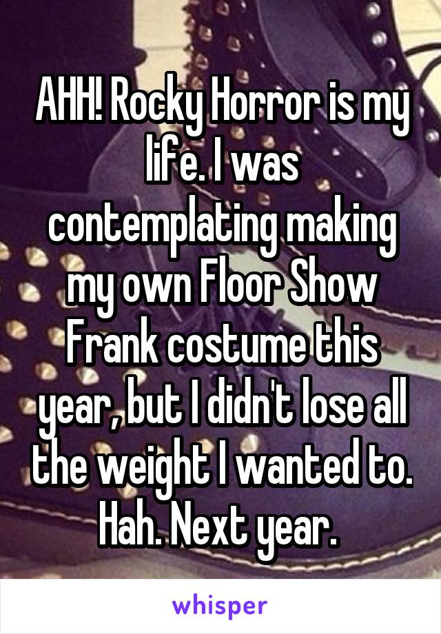 AHH! Rocky Horror is my life. I was contemplating making my own Floor Show Frank costume this year, but I didn't lose all the weight I wanted to. Hah. Next year. 