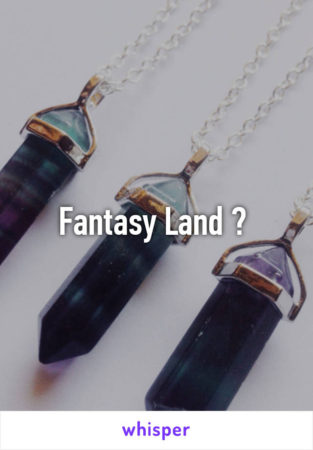 Fantasy Land ? 