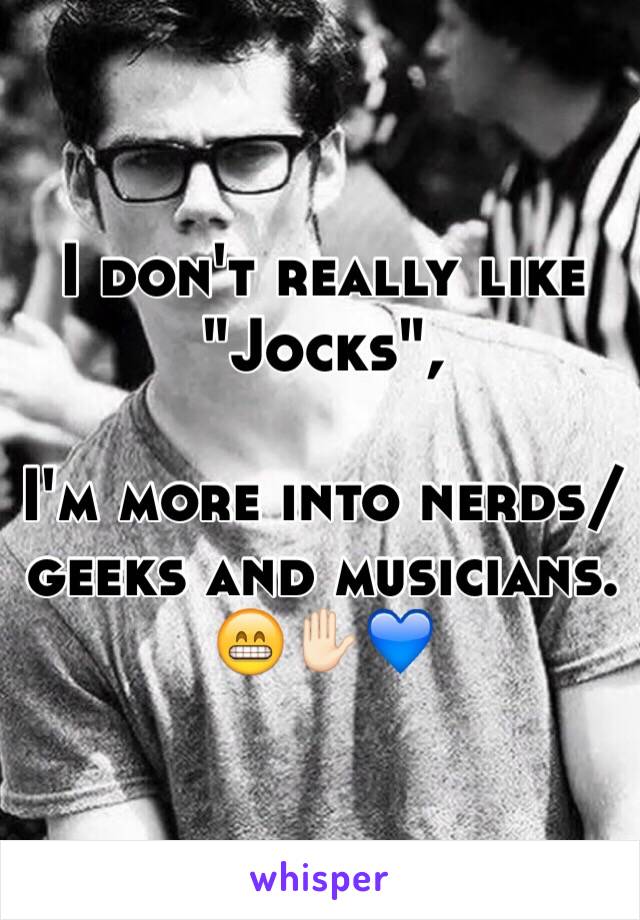 I don't really like "Jocks",

I'm more into nerds/geeks and musicians. 
😁✋🏻💙