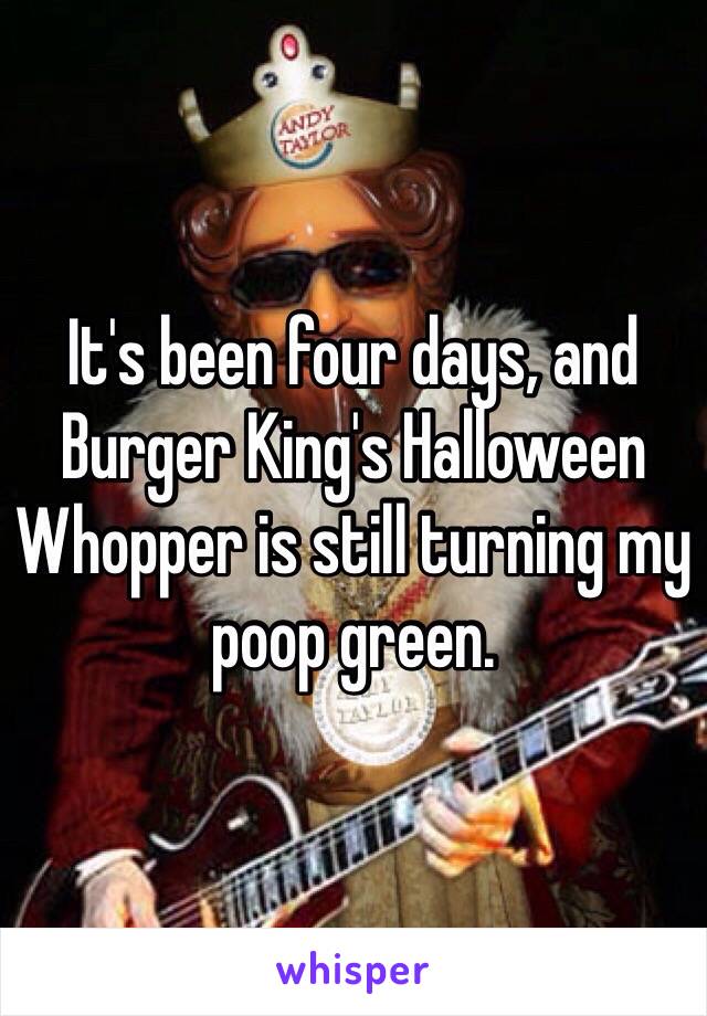 It's been four days, and Burger King's Halloween Whopper is still turning my poop green. 