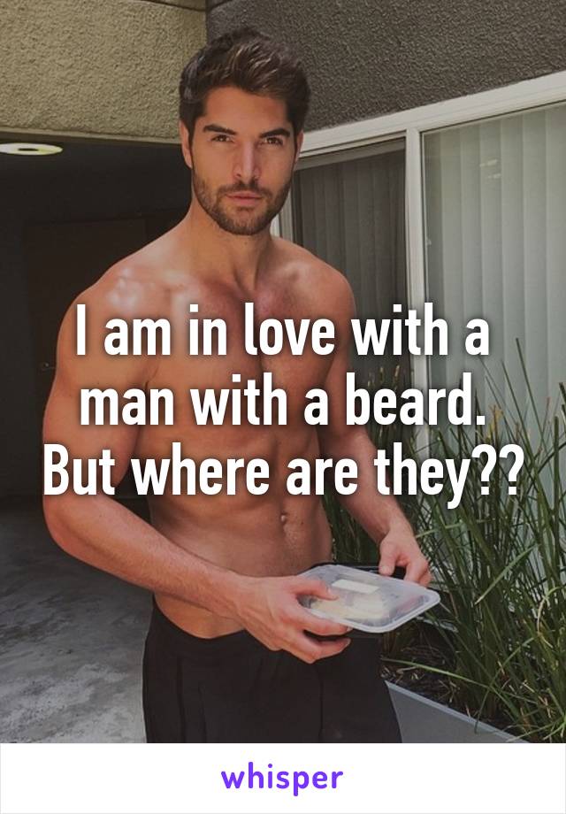 I am in love with a man with a beard. But where are they??