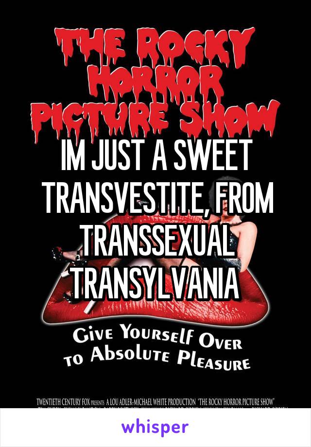 IM JUST A SWEET TRANSVESTITE, FROM TRANSSEXUAL TRANSYLVANIA 