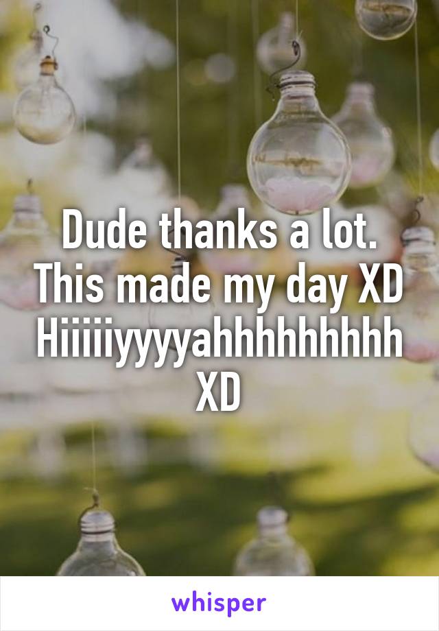 Dude thanks a lot. This made my day XD
Hiiiiiyyyyahhhhhhhhh XD