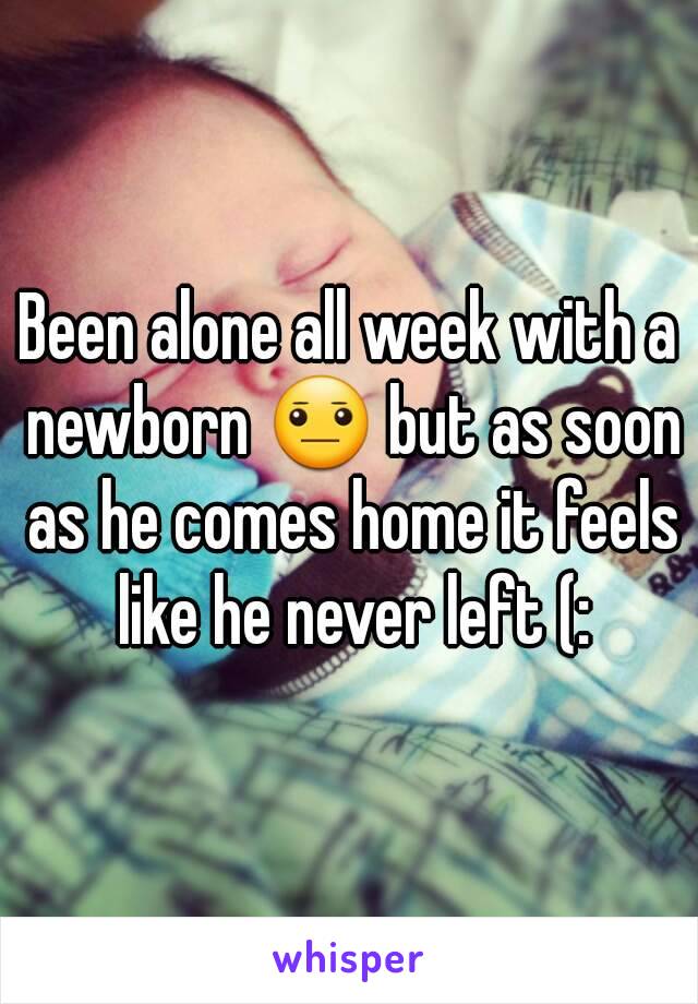 Been alone all week with a newborn 😐 but as soon as he comes home it feels like he never left (: