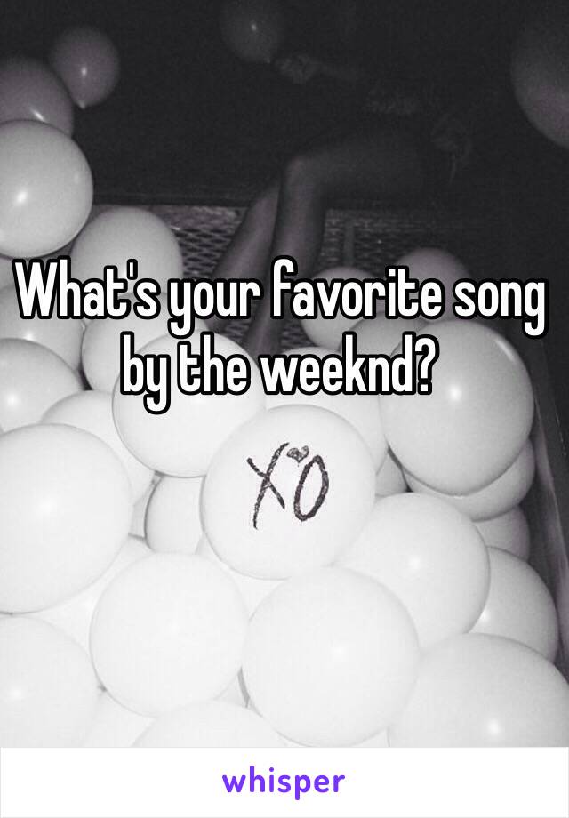 What's your favorite song by the weeknd?