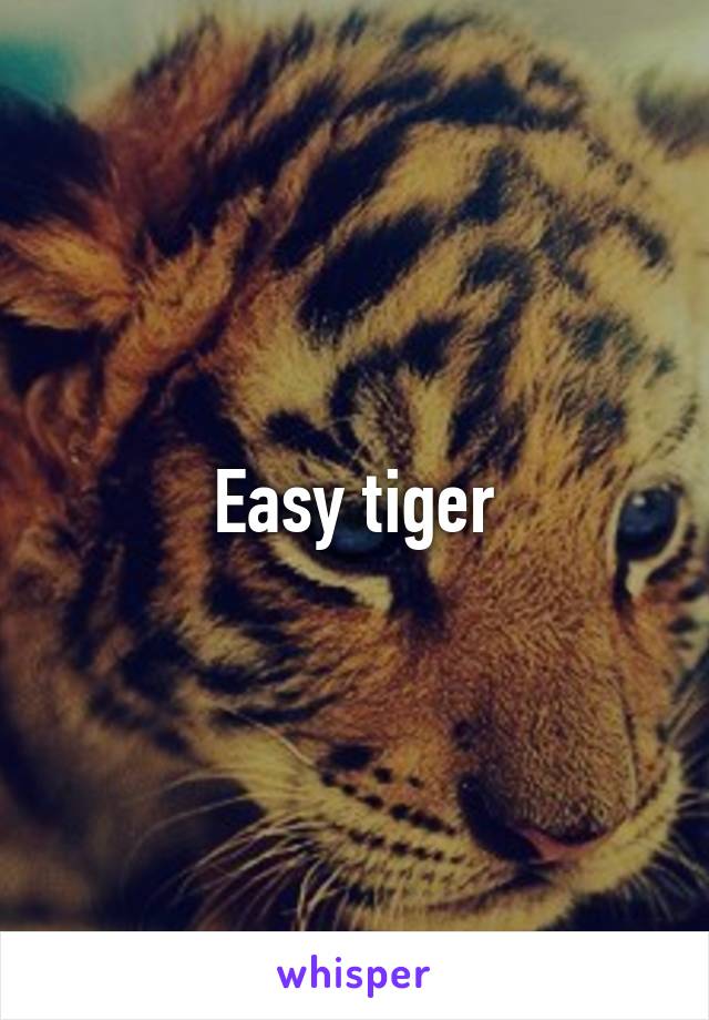 Easy tiger