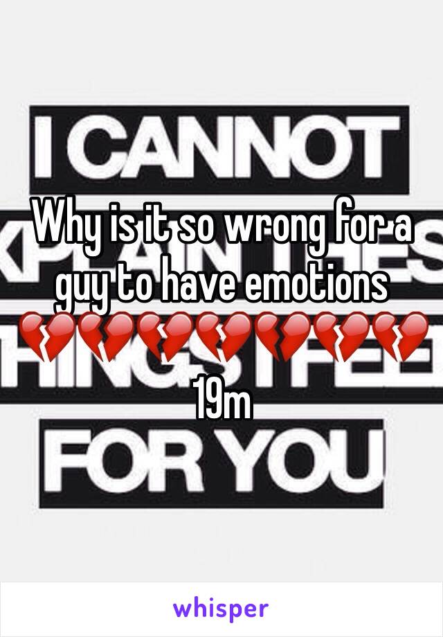 Why is it so wrong for a guy to have emotions 
💔💔💔💔💔💔💔
19m