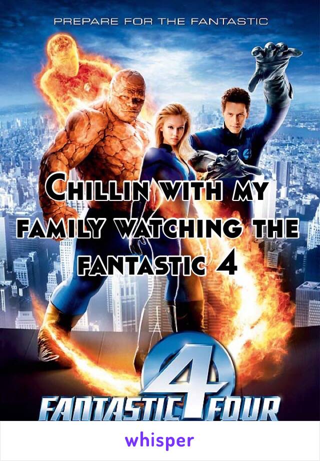 Chillin with my family watching the fantastic 4 