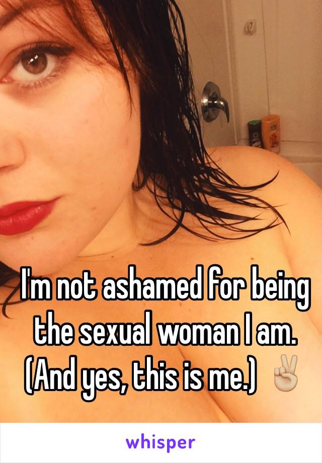 I'm not ashamed for being the sexual woman I am. (And yes, this is me.) ✌🏼️