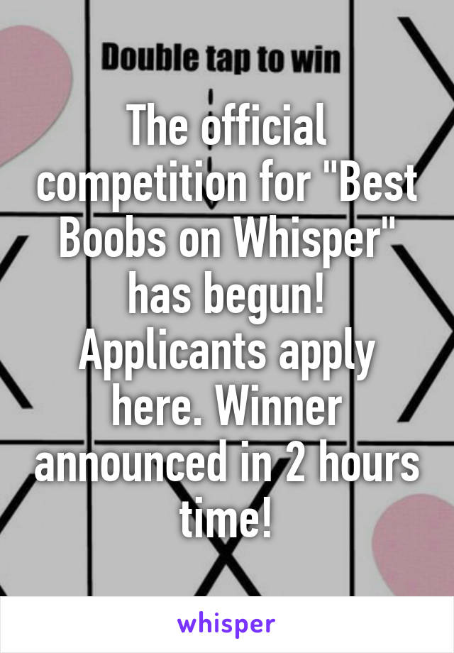 The official competition for "Best Boobs on Whisper" has begun! Applicants apply here. Winner announced in 2 hours time!