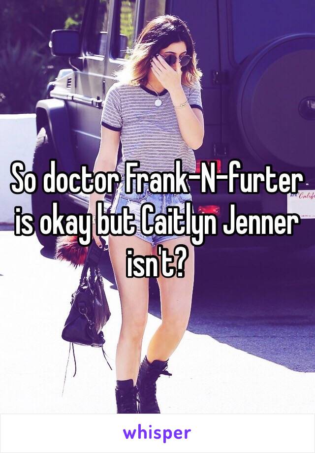 So doctor Frank-N-furter is okay but Caitlyn Jenner isn't? 