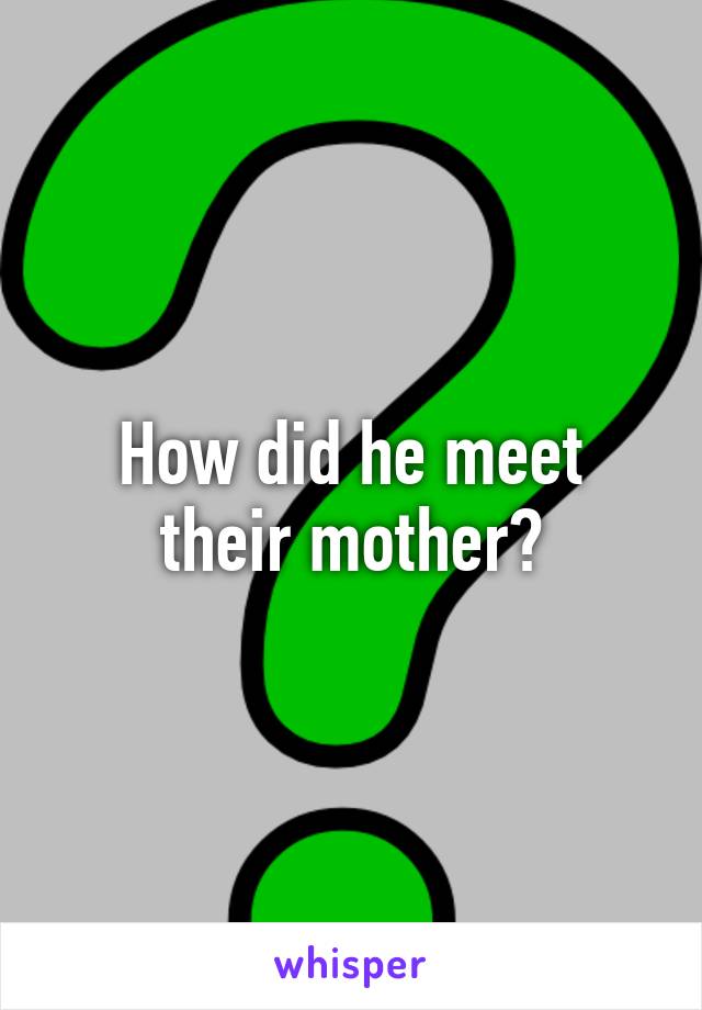 How did he meet their mother?