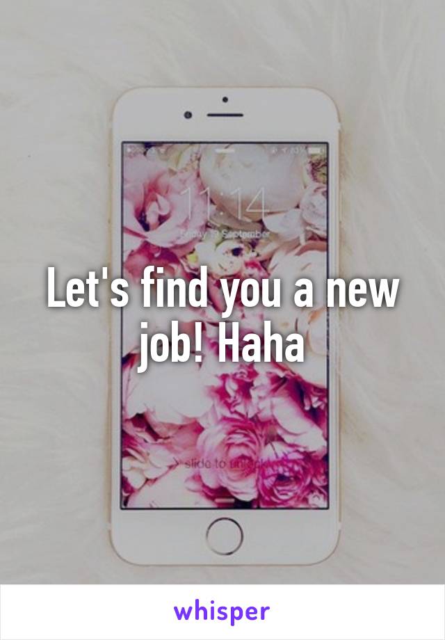 Let's find you a new job! Haha