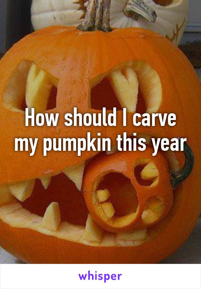 How should I carve my pumpkin this year 