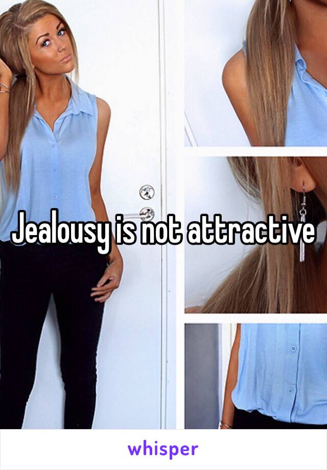 Jealousy is not attractive 