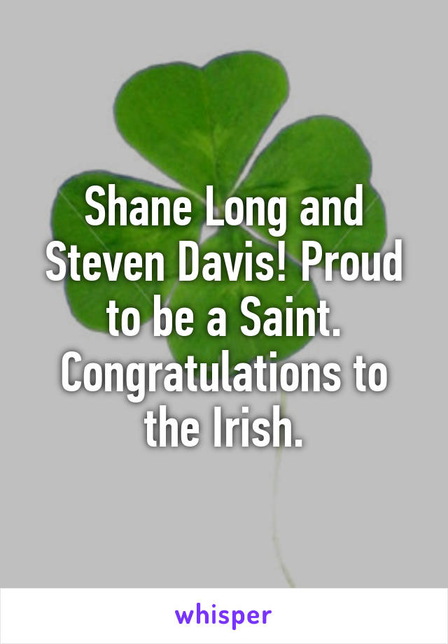 Shane Long and Steven Davis! Proud to be a Saint. Congratulations to the Irish.