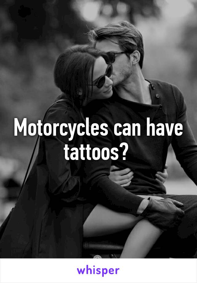 Motorcycles can have tattoos? 