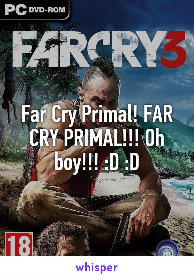 Far Cry Primal! FAR CRY PRIMAL!!! Oh boy!!! :D :D