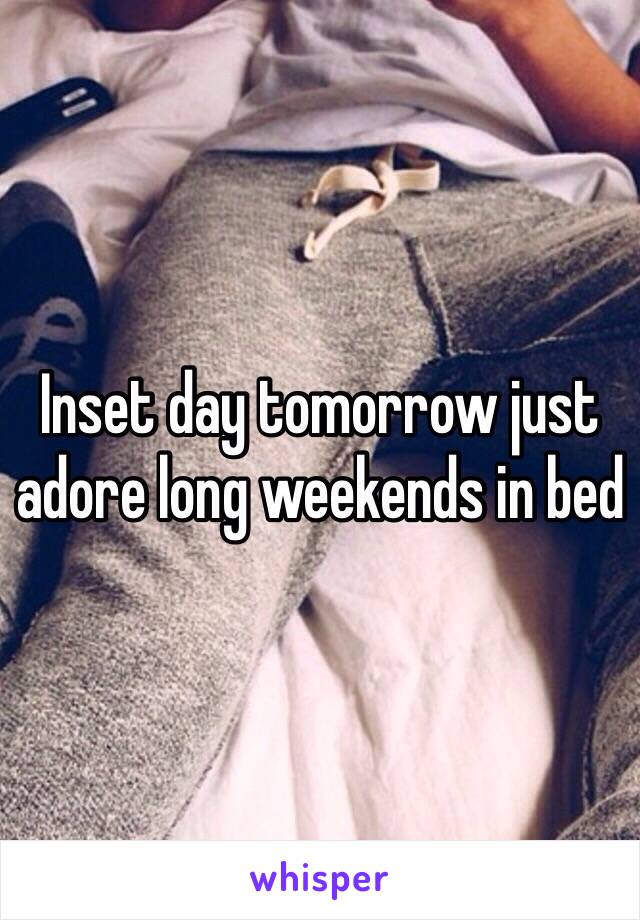 Inset day tomorrow just adore long weekends in bed