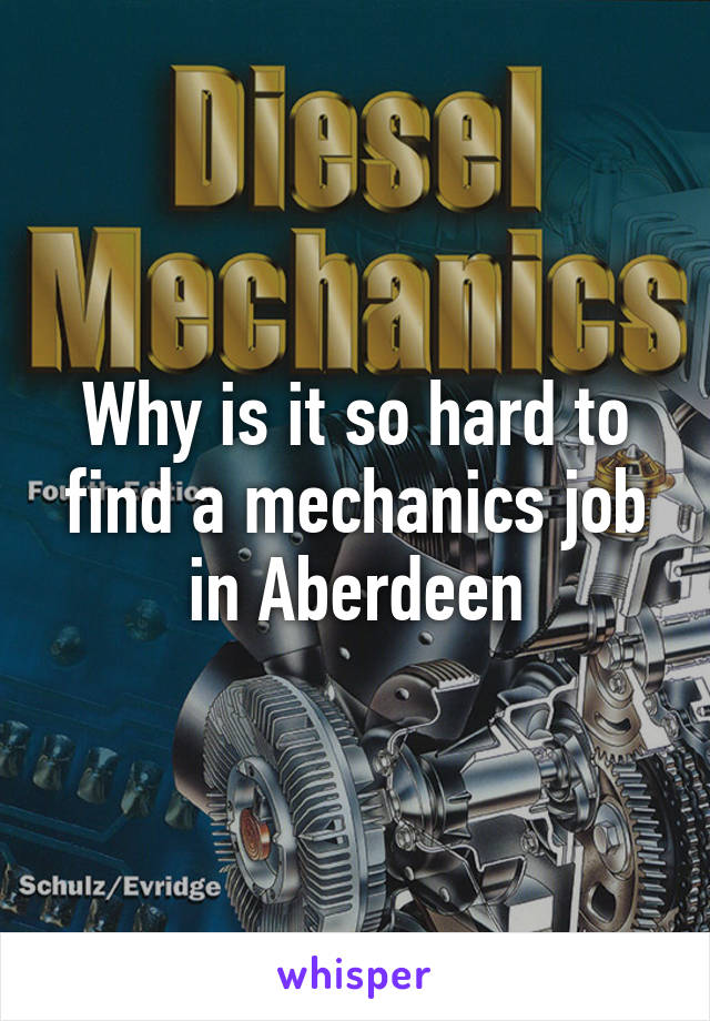 Why is it so hard to find a mechanics job in Aberdeen