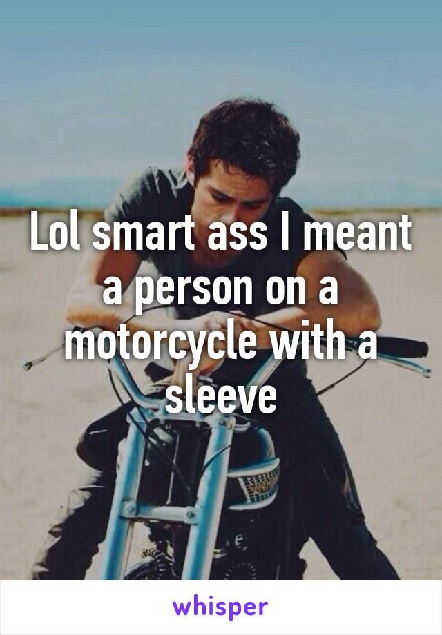 Lol smart ass I meant a person on a motorcycle with a sleeve