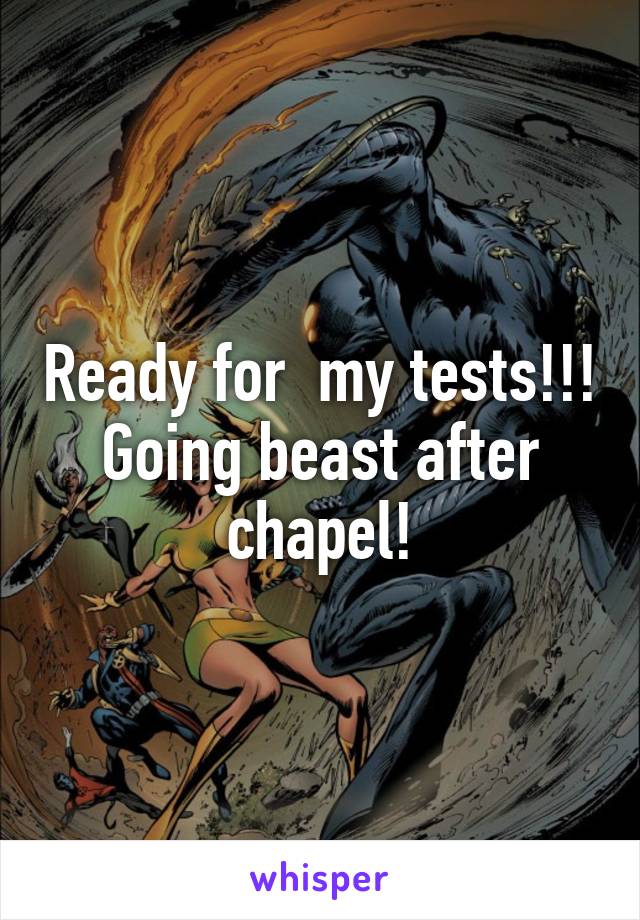 Ready for  my tests!!! Going beast after chapel!