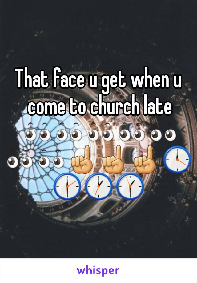 That face u get when u come to church late 👀👀👀👀👀👀👀☝☝☝🕛🕧🕐🕜