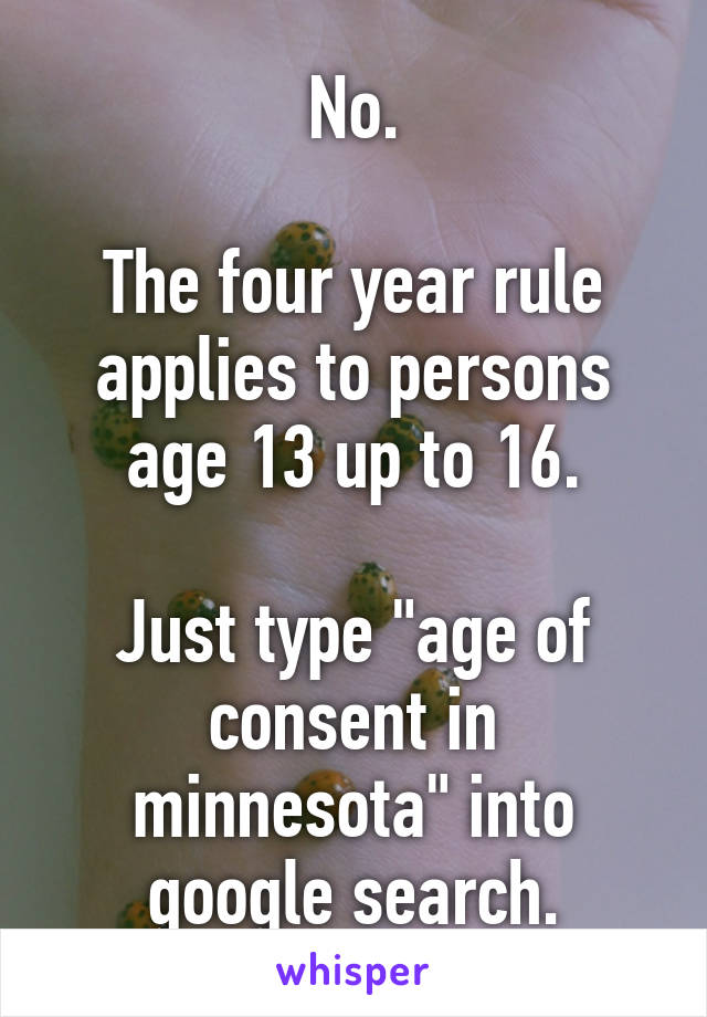 No.

The four year rule applies to persons age 13 up to 16.

Just type "age of consent in minnesota" into google search.