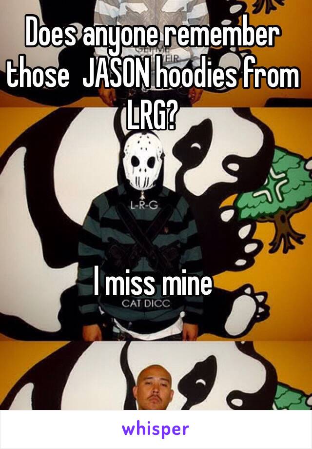 Does anyone remember those  JASON hoodies from LRG?



I miss mine