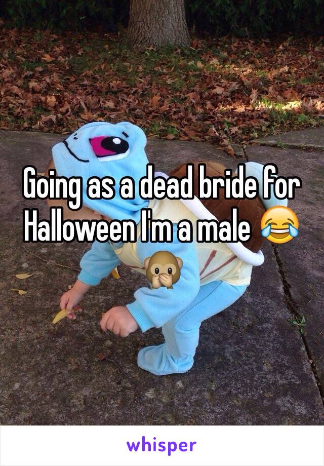 Going as a dead bride for Halloween I'm a male 😂🙊