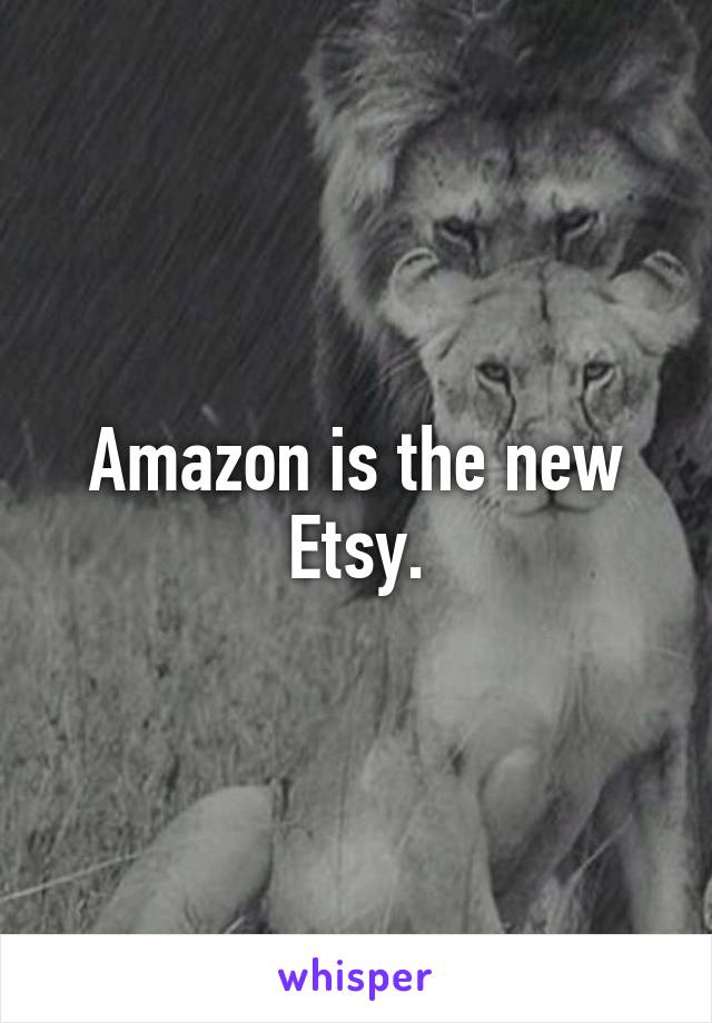 Amazon is the new Etsy.