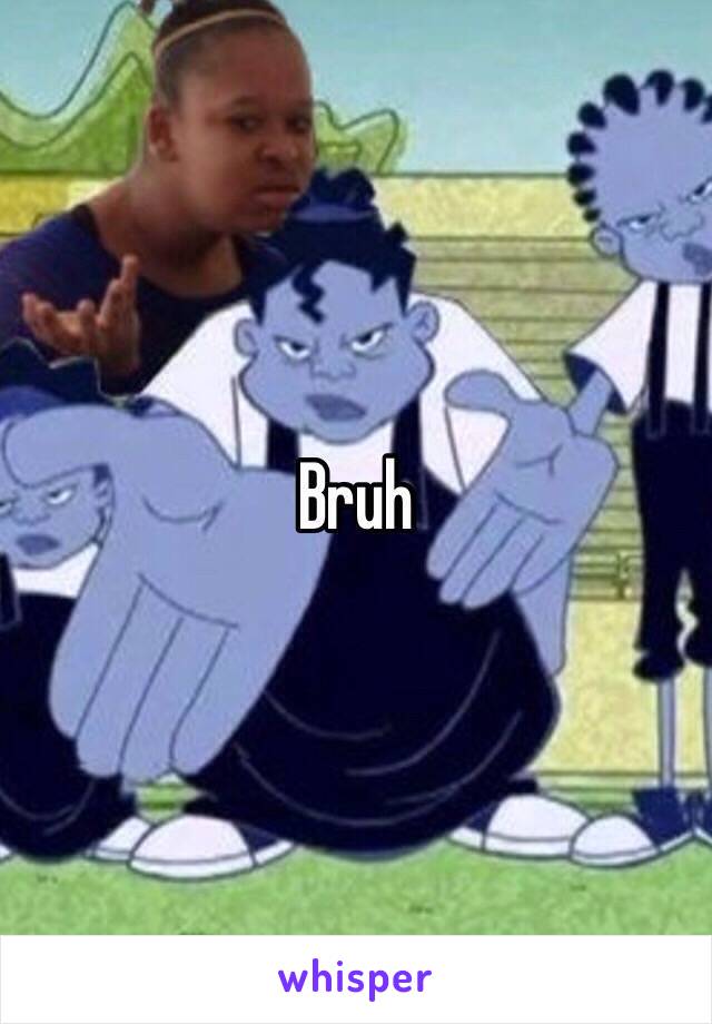 Bruh