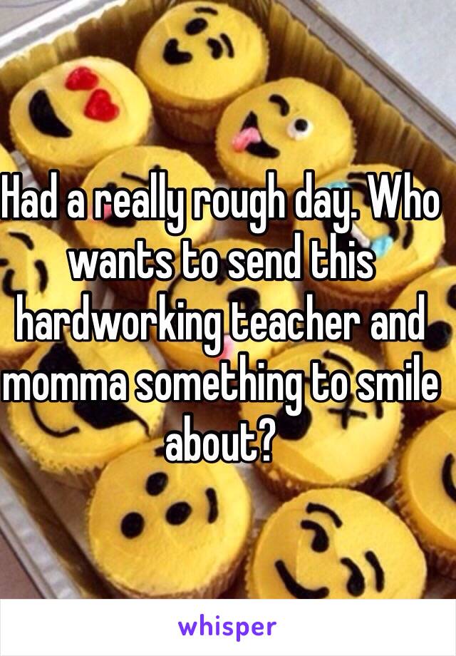 Had a really rough day. Who wants to send this hardworking teacher and momma something to smile about?