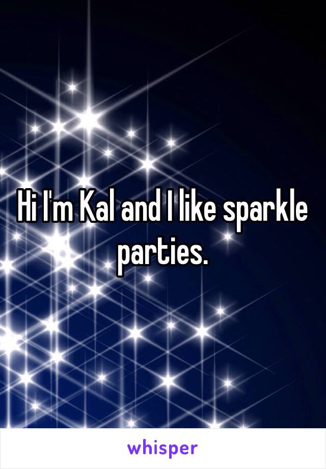 Hi I'm Kal and I like sparkle parties. 