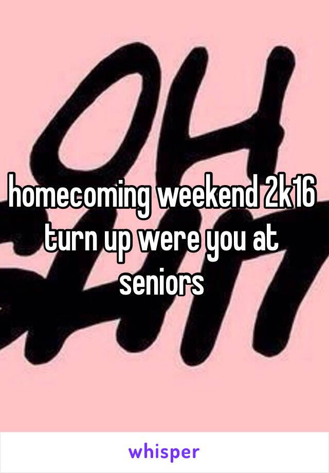 homecoming weekend 2k16 turn up were you at seniors