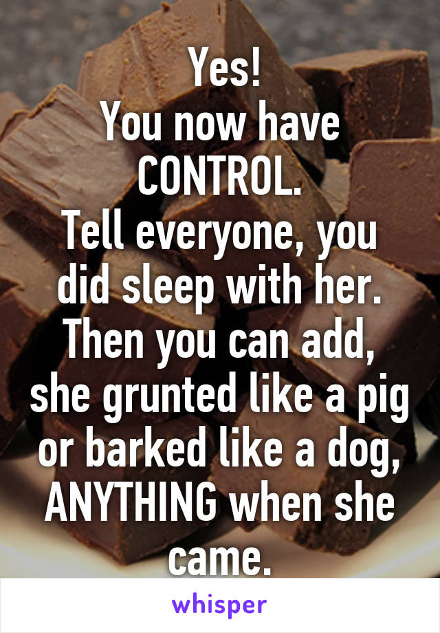  Yes!
You now have CONTROL.
Tell everyone, you did sleep with her.
Then you can add, she grunted like a pig or barked like a dog, ANYTHING when she came.