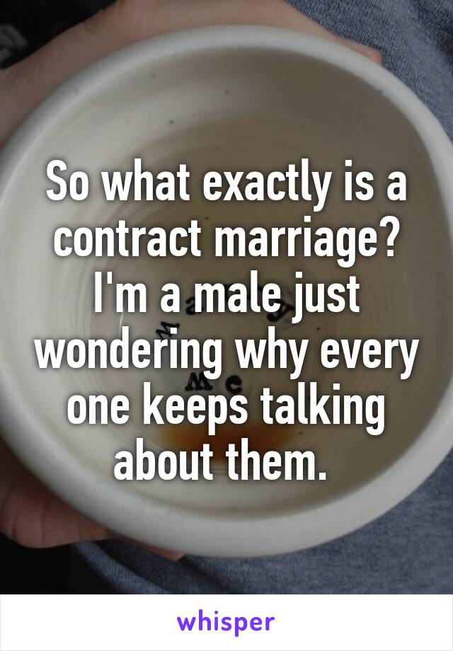 So what exactly is a contract marriage? I'm a male just wondering why every one keeps talking about them. 