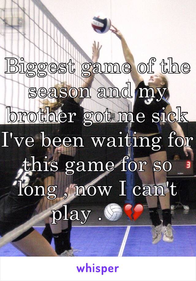 Biggest game of the season and my brother got me sick I've been waiting for this game for so long , now I can't play .🏐💔