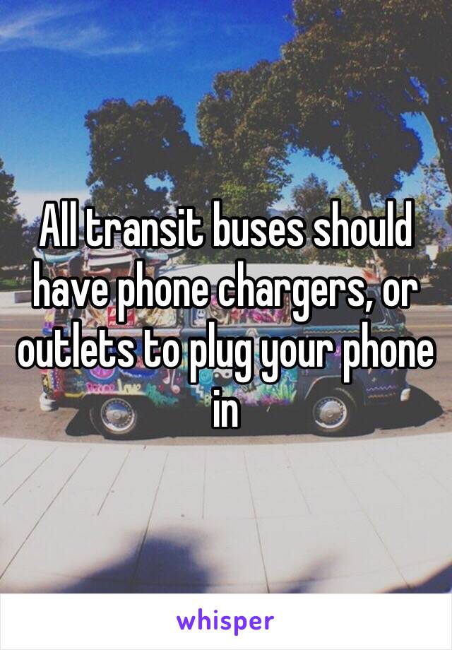 All transit buses should have phone chargers, or outlets to plug your phone in 