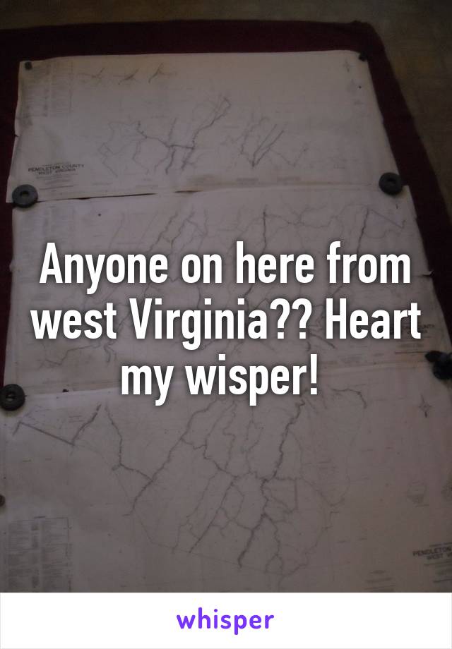 Anyone on here from west Virginia?? Heart my wisper! 