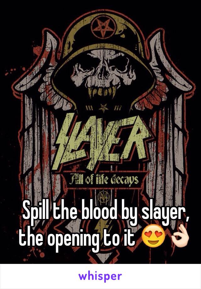 Spill the blood by slayer, the opening to it 😍👌🏻