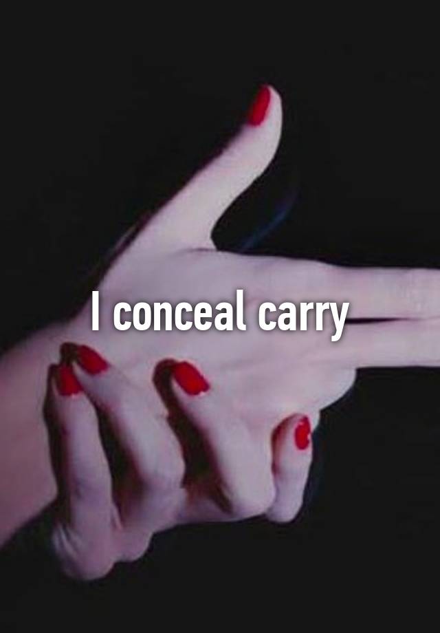 I conceal carry