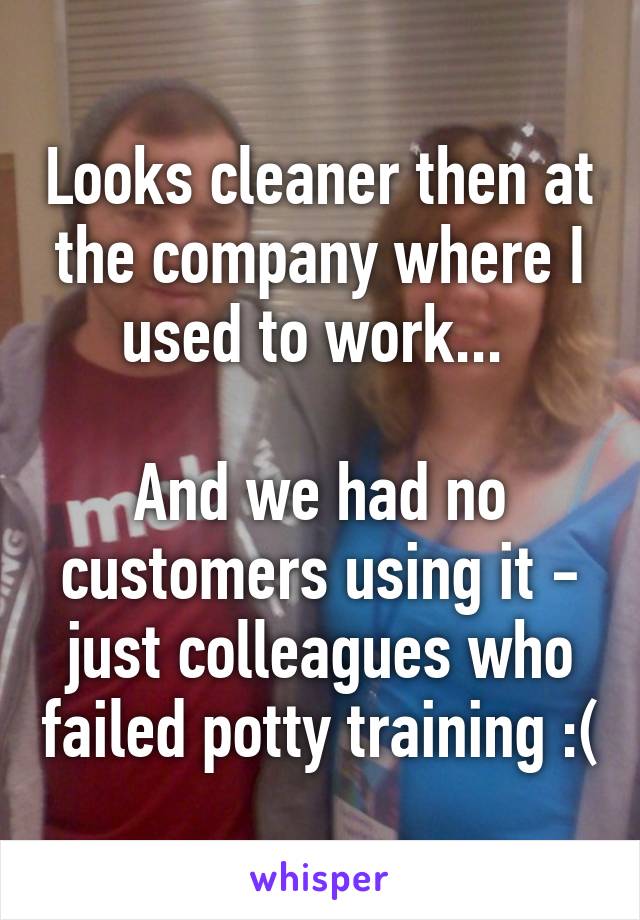 Looks cleaner then at the company where I used to work... 

And we had no customers using it - just colleagues who failed potty training :(