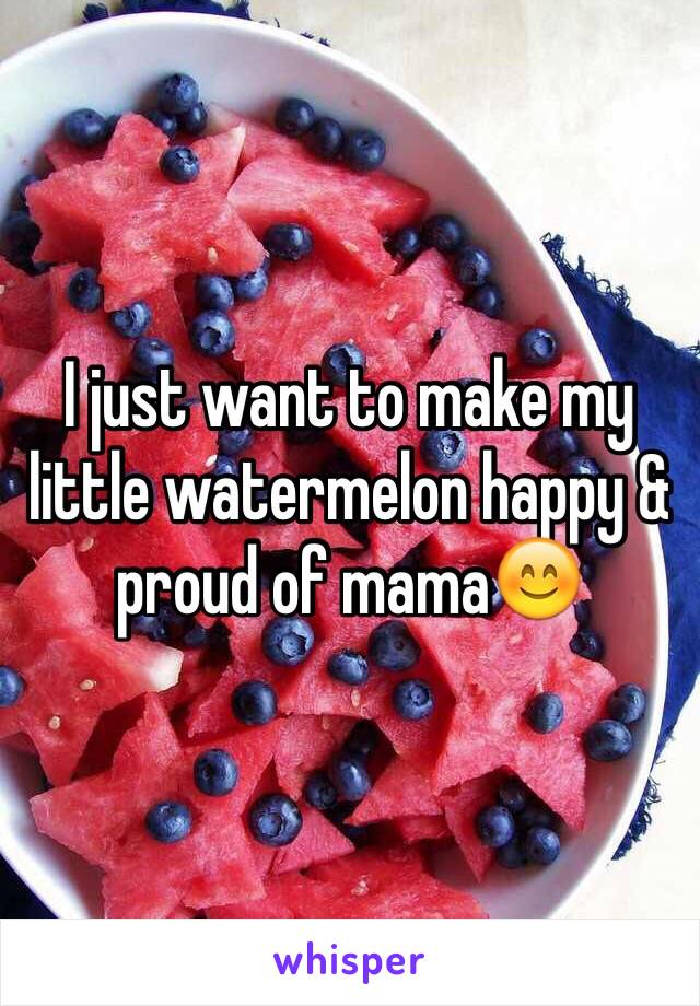 I just want to make my little watermelon happy & proud of mama😊