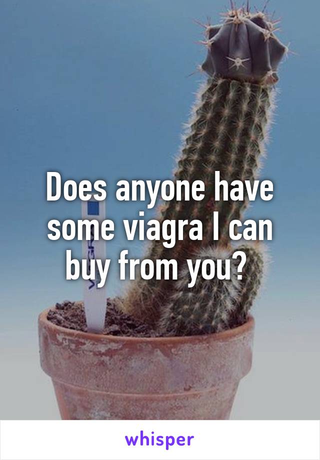 Does anyone have some viagra I can buy from you? 