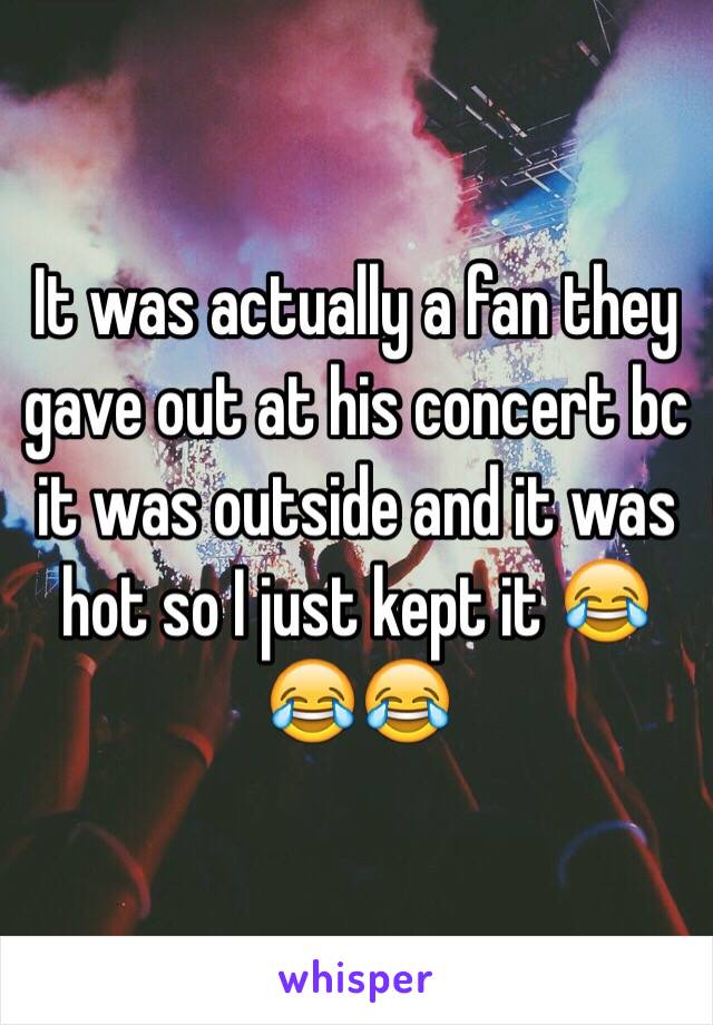 It was actually a fan they gave out at his concert bc it was outside and it was hot so I just kept it 😂😂😂