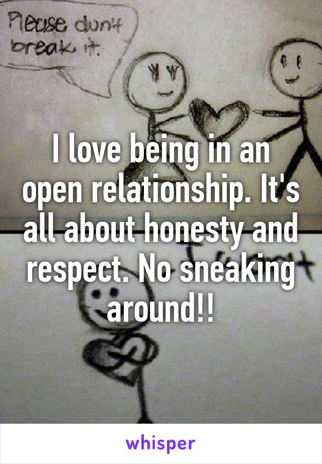 I love being in an open relationship. It's all about honesty and respect. No sneaking around!!