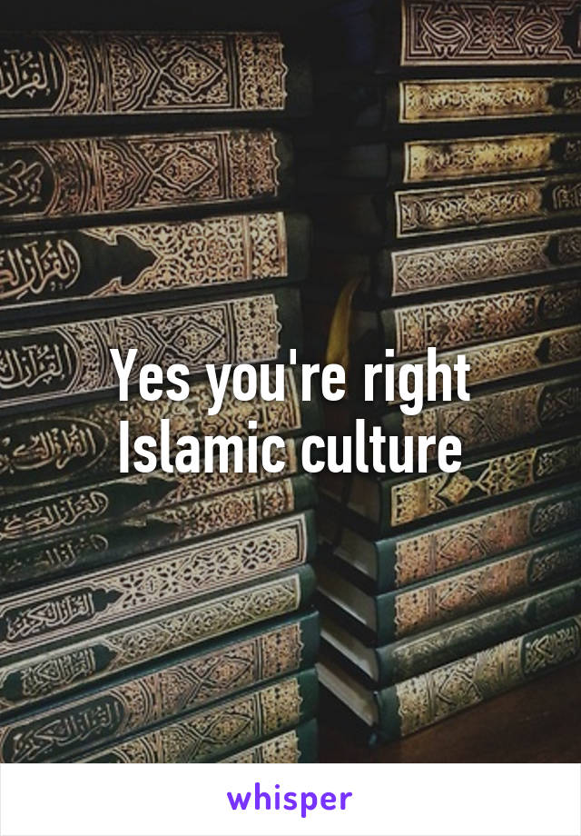 Yes you're right
Islamic culture