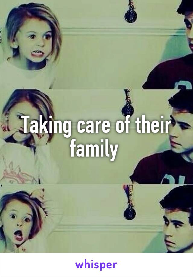 Taking care of their family 